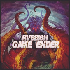 Rvbbish - Game Ender
