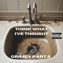THINK WHAT I'VE THOUGHT (GRIMEY II)