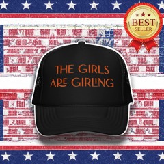 The Girls Are Girling Hat (Embroidered foam trucker hat)