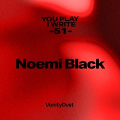 You Play I Write [51] — Noemi Black