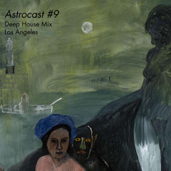Deep House Mix - LA Astrocast #9