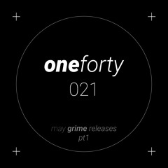 oneforty 021 w/PLUS[+] May 2021 Grime Releases I