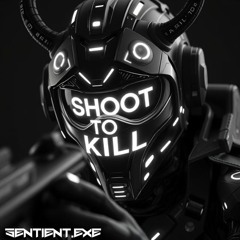 SENTIENT.EXE - SHOOT TO KILL (OFFICIAL)