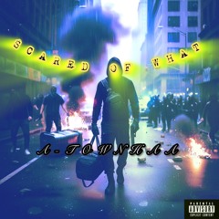 SCARED OF WHAT A-TOWNHAA