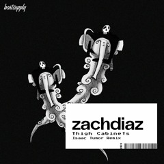 Zachdiaz - Thigh Cabinets (Isaac Tumor Remix)