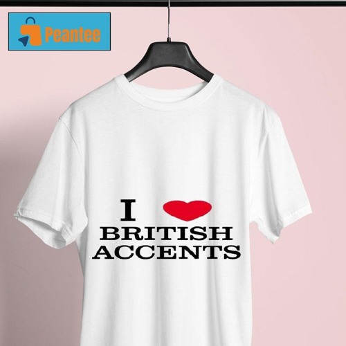 I Love British Accents Shirt