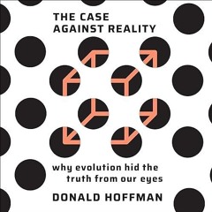 Epub✔ The Case Against Reality: Why Evolution Hid the Truth from Our Eyes