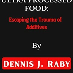 Access KINDLE PDF EBOOK EPUB Ultra Processed food: Escaping the Trauma of Additives b