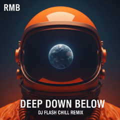 RMB - DEEP DOWN BELOW ( DJ FLASH CHILL REMIX)  FINAL VERSION