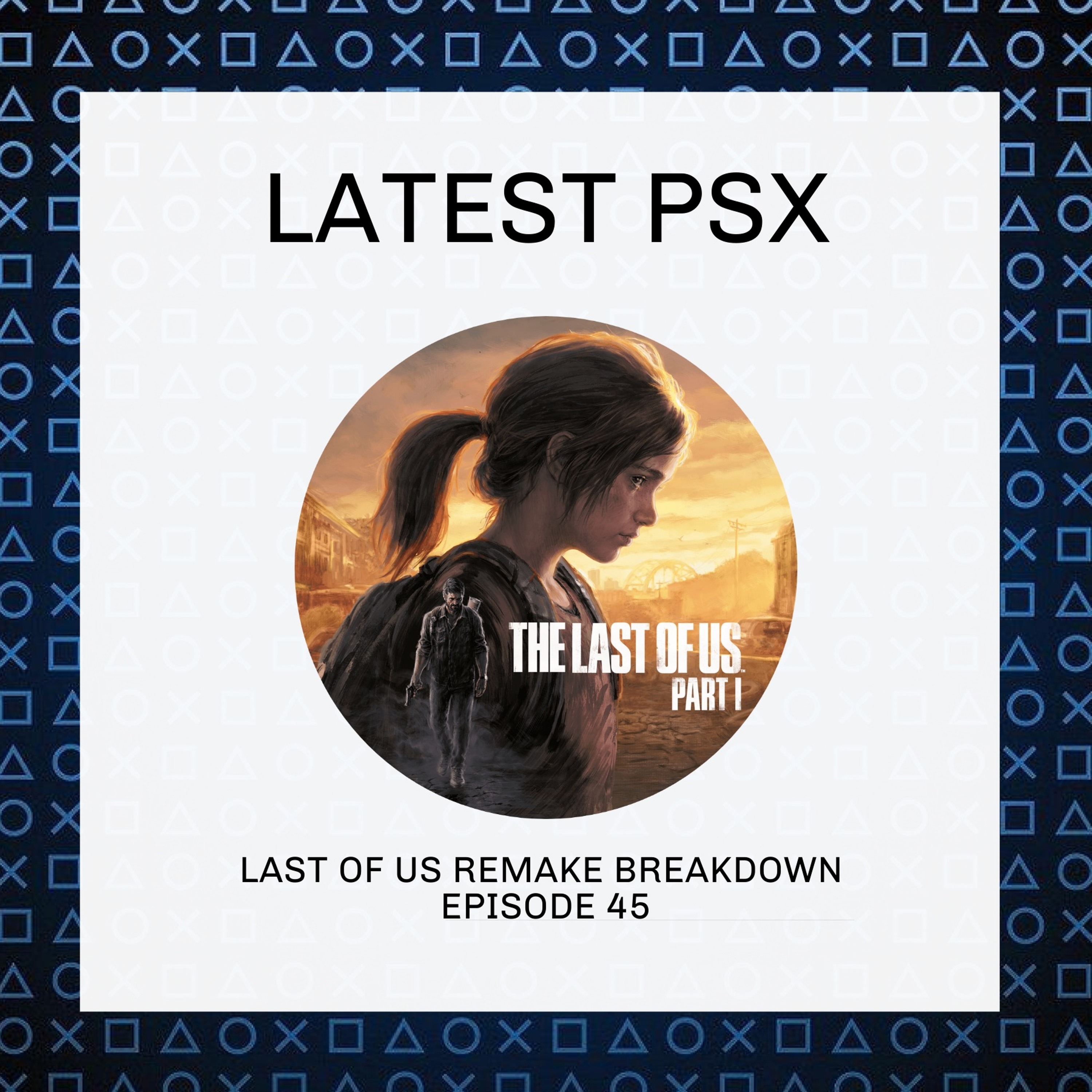 The Last of Us Remake Breakdown - FREE Episode of the Latest PSX episode artwork