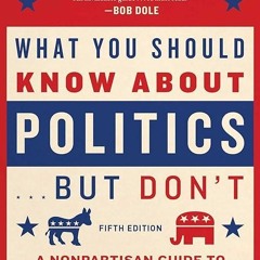 ❤read✔ What You Should Know About Politics . . . But Don't, Fifth Edition: A Nonpartisan Guide t