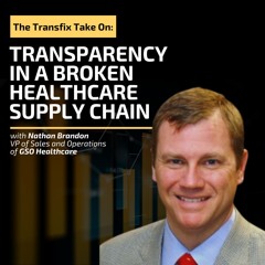 The Transfix Take On: Transparency in a Broken Healthcare Supply Chain feat. Nathan Brandon