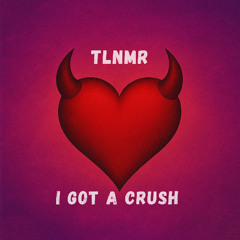 TLNMR - I GOT A CRUSH <3 [FREE DL]