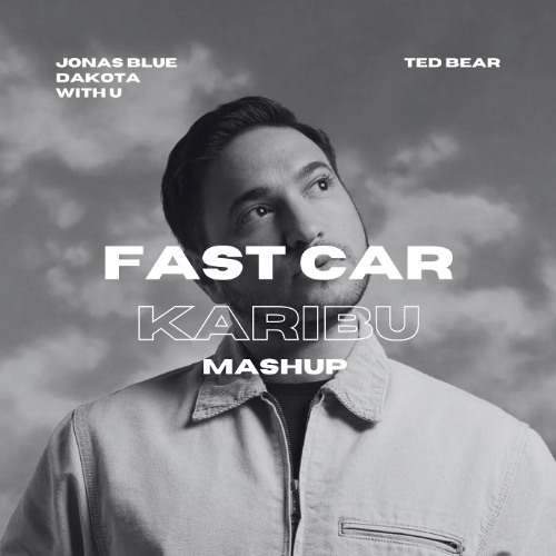 Jonas Blue, Dakota, With U - Fast Car x Karibu (Ted Bear Mashup)