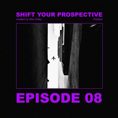 Shift Your Prospective Podcast _ Curated by Alex Dolby _ Episode 8