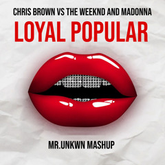 Chris Brown VS The Weeknd, Madonna - Loyal Popular (Mr.UNKWN Mashup)
