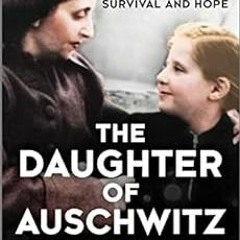 View KINDLE 📪 The Daughter of Auschwitz: My Story of Resilience, Survival and Hope b