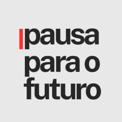 Newsletter - Podcast Pausa para o Futuro [Edição #7]