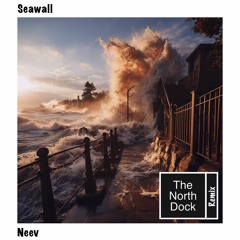 Neev - Seawall (The North Dock Remix)