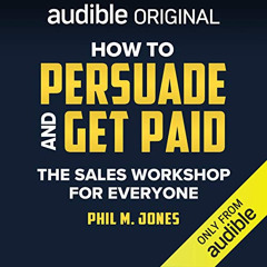 View KINDLE 💛 How to Persuade and Get Paid: The Sales Workshop for Everyone by  Phil