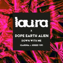 lau.ra x Dope Earth Alien - Down With Me (Gardna X Kreed VIP)