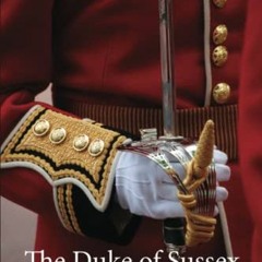 GET PDF 📬 The Duke Of Sussex Duke Augustus Frederic KG, KT, GCB, PRS, FRSA: Duke Of