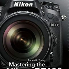 ACCESS PDF EBOOK EPUB KINDLE Mastering the Nikon D7100 (The Mastering Camera Guide Series) by  Darre