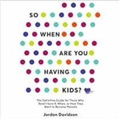 [PDF][Download] So When Are You Having Kids: The Definitive Guide for Those Who Aren?t Sure If, When