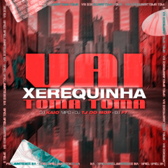 MTG - VAI XEREQUINHA TOMA TOMA - DJ KAIO MPC, DJ TJ DO MDP, DJ FT