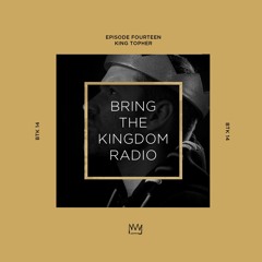 Bring The Kingdom Radio Episode 14