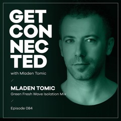 Get Connected with Mladen Tomic - 084 - Green Fresh Wave Isolation Mix