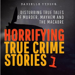 [READ] [KINDLE PDF EBOOK EPUB] Horrifying True Crime Stories: Disturbing True Tales of Murder, Mayhe