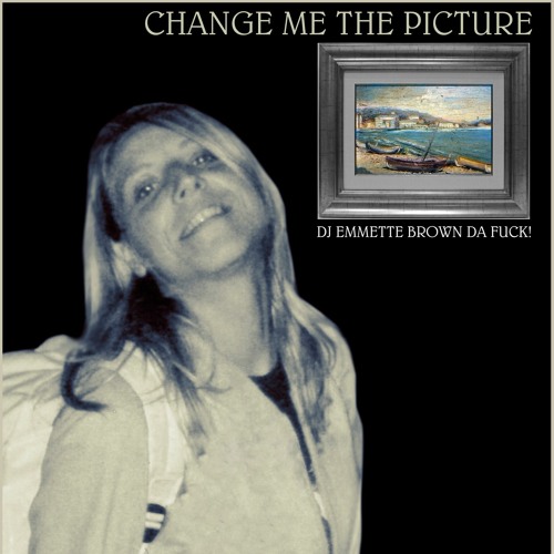 Change Me The Picture by DJ Emmette Brown Da Fuck!