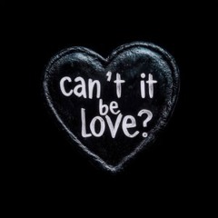Can't it be love?