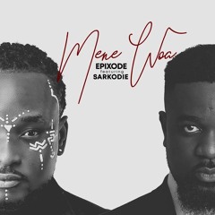 Epixode ft. Sarkodie - Mene Woa (Prod. By Dream Jay)