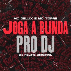 JOGA A BUNDA PRO DJ - MC DELUX E MC TOPRE ( DJ FELIPE ORIGINAL )