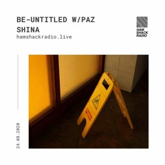 Be-Untitled w/ Paz Shina 24 August 2020 on Hamshack Radio