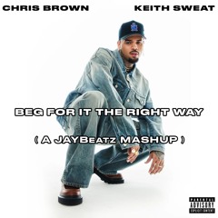 Chris Brown & Keith Sweat - Beg For It The Right Way (A JAYBeatz Mashup)