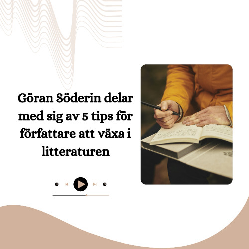 Göran Söderin delar med sig av 5 tips för författare att växa i litteraturen