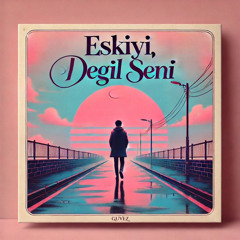 eskiyi, değil seni