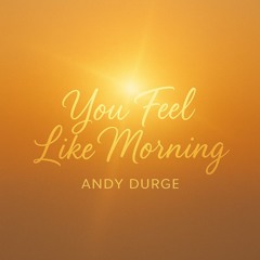 You feel like morning