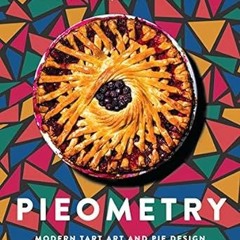 ✔️ Read Pieometry: Modern Tart Art and Pie Design for the Eye and the Palate by Lauren Ko