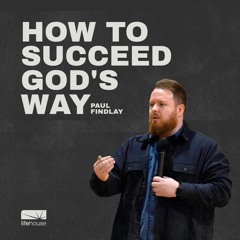 How To Succeed God's Way | Paul Findlay | LifeHouse Church