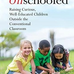 $PDF$/READ/DOWNLOAD Unschooled: Raising Curious, Well-Educated Children Outside the Conventional