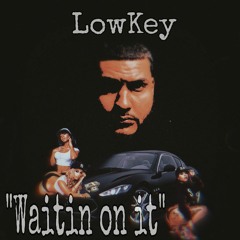 LowKey - Waitin On It