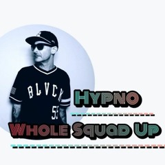 Whole Squad Up // Hypno