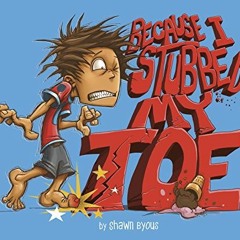 Access KINDLE 📕 Because I Stubbed My Toe (Fiction Picture Books) by  Shawn Byous [EB