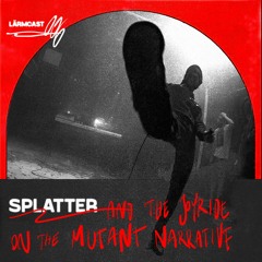 LÄRMCAST 006 - Splatter and the Joyride on the Mutant Narrative
