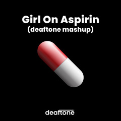 Girl On Aspirin (deaftone mashup)