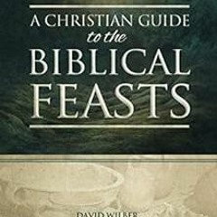 [ACCESS] [EBOOK EPUB KINDLE PDF] A Christian Guide to the Biblical Feasts by David Wilber 💏